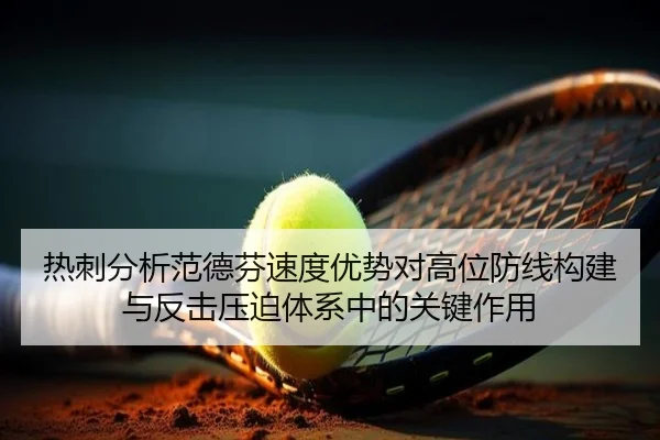 热刺分析范德芬速度优势对高位防线构建与反击压迫体系中的关键作用