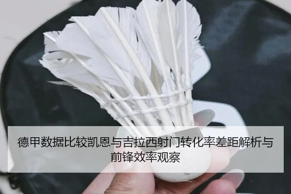 德甲数据比较凯恩与吉拉西射门转化率差距解析与前锋效率观察